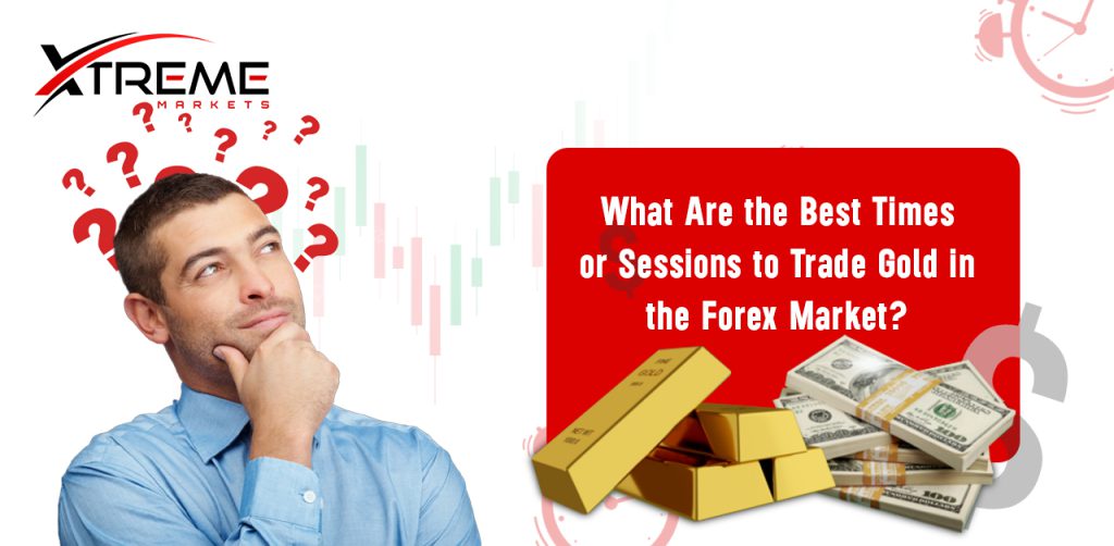 What Are the Best Times or Sessions to Trade Gold in the Forex Market?