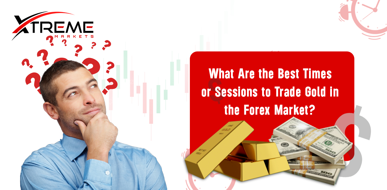 What Are the Best Times or Sessions to Trade Gold in the Forex Market?