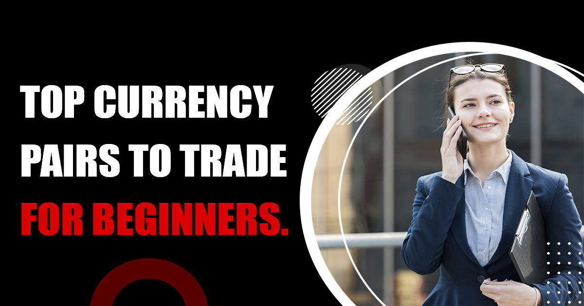 Top Currency Pairs to Trade for Beginners