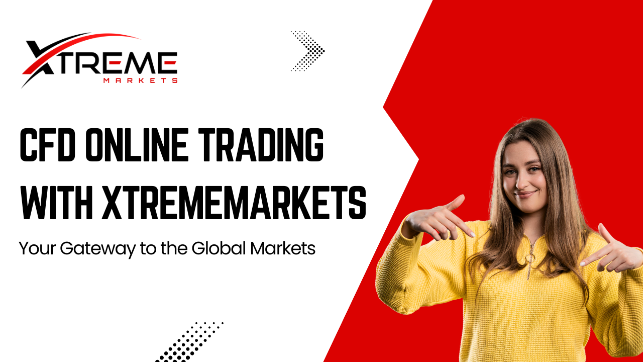 CFD Online Trading with XtremeMarkets: Your Gateway to the Global Markets