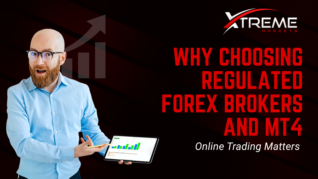 Why Choosing Regulated Forex Brokers and MT4 Online Trading Matters